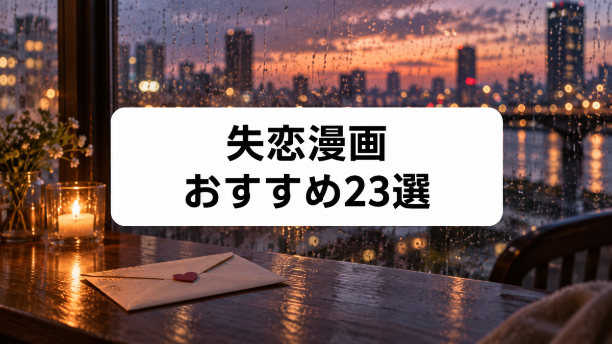 失恋漫画おすすめ23選｜切ない恋に泣いて前を向ける名作を厳選
