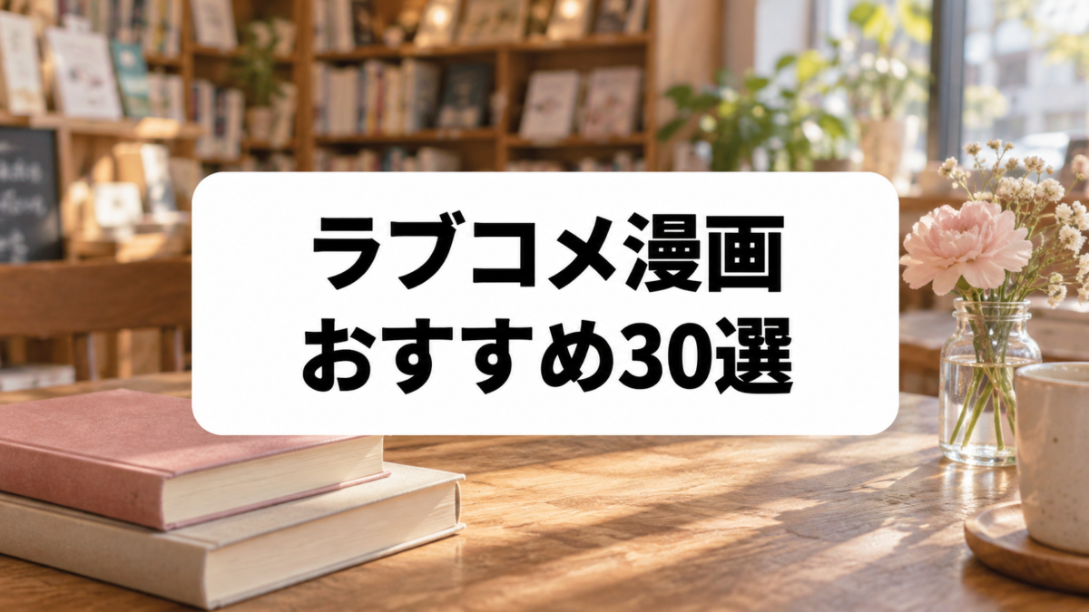ラブコメ漫画おすすめ30選|胸キュンと笑いが止まらない歴代の名作を厳選