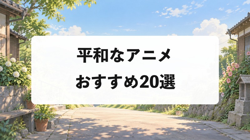 平和なアニメおすすめ20選｜ほのぼの日常に癒される名作を厳選して紹介