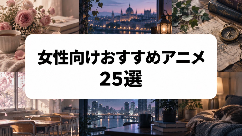女性向けおすすめアニメ25選｜恋愛だけじゃない人気作品をジャンル別に厳選