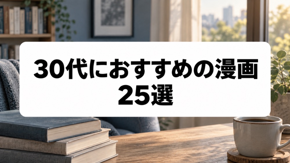 30代におすすめの漫画25選｜仕事・恋愛・人生に刺さる大人の名作を厳選