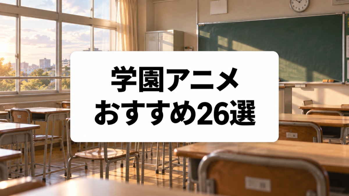 おすすめ学園アニメ26選|恋愛・青春・バトルを楽しめる名作を厳選