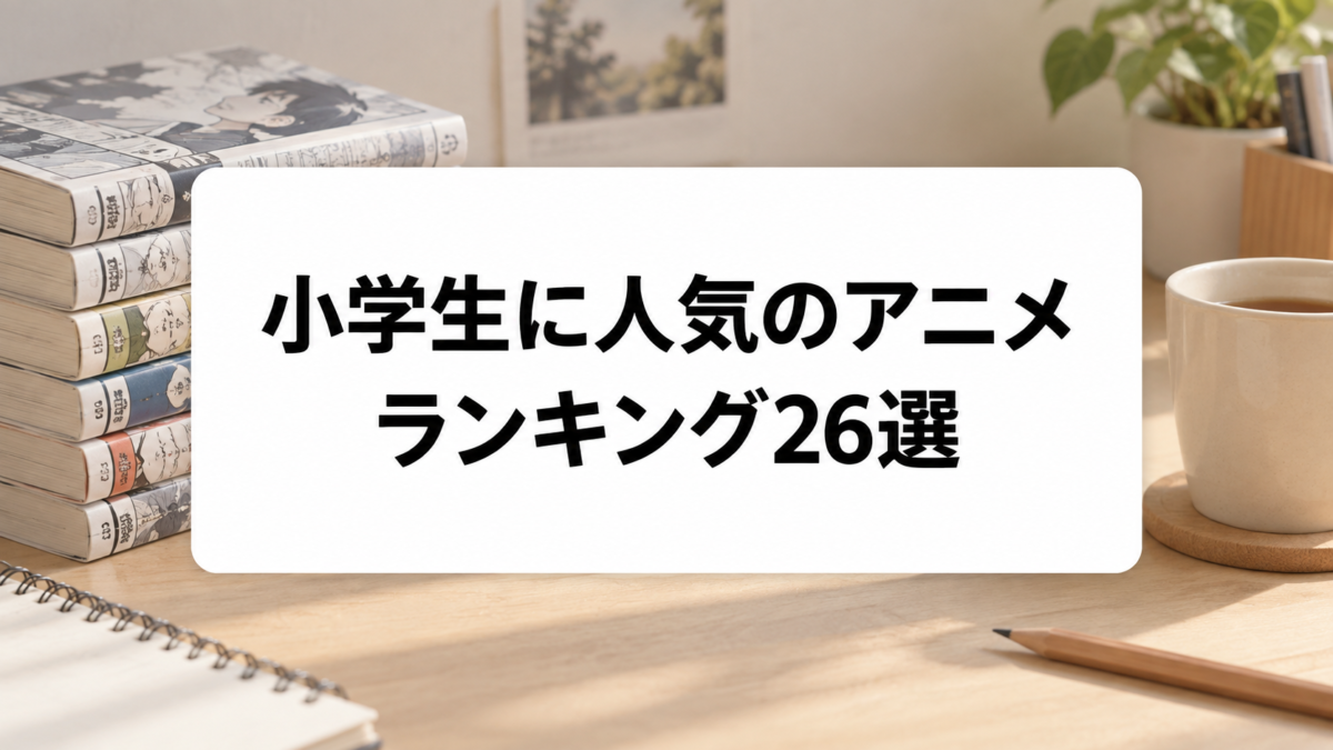 小学生に人気のアニメ ランキング26選